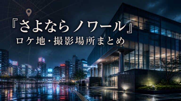 『さよならノワール』ロケ地・撮影場所まとめのアイキャッチ