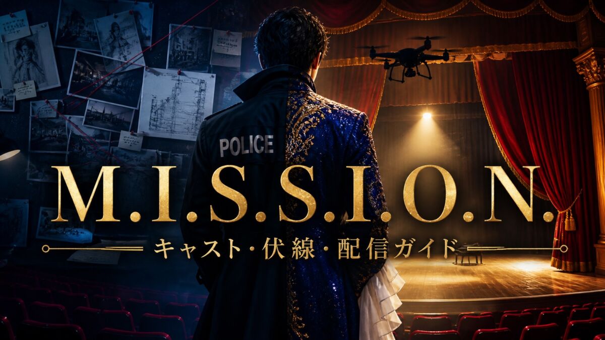 M.I.S.S.I.O.N. 歌劇な潜入捜査官 キャスト・伏線・配信ガイド